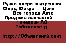 Ручка двери внутренняя Форд Фокус 2 › Цена ­ 200 - Все города Авто » Продажа запчастей   . Ненецкий АО,Лабожское д.